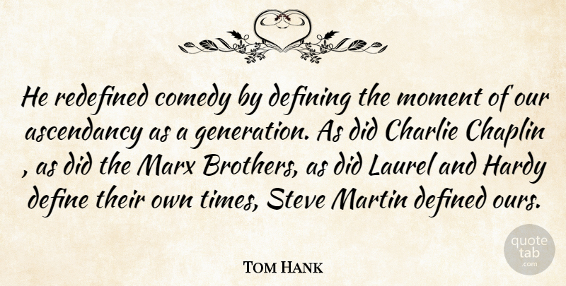 Tom Hank Quote About Chaplin, Charlie, Comedy, Define, Defined: He Redefined Comedy By Defining...