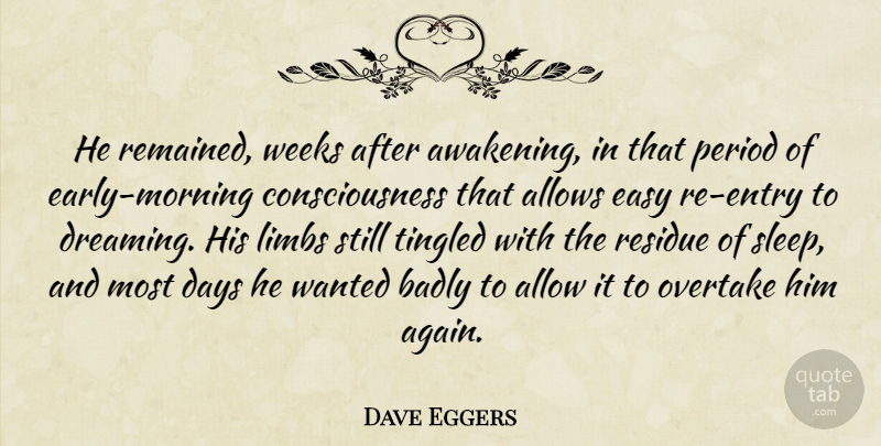 Dave Eggers Quote About Dream, Morning, Sleep: He Remained Weeks After Awakening...