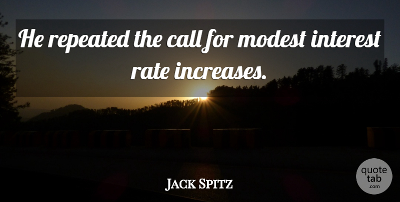 Jack Spitz Quote About Call, Interest, Modest, Rate, Repeated: He Repeated The Call For...