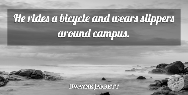 Dwayne Jarrett Quote About Bicycle, Rides, Slippers, Wears: He Rides A Bicycle And...