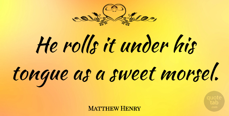 Matthew Henry Quote About Sweet, Tongue: He Rolls It Under His...