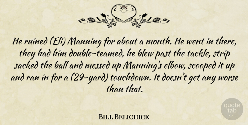 Bill Belichick Quote About Ball, Blew, Messed, Past, Ran: He Ruined Eli Manning For...