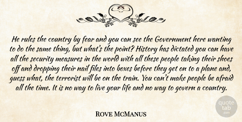 Rove McManus Quote About Afraid, Boxes, Country, Dictated, Dropping: He Rules The Country By...