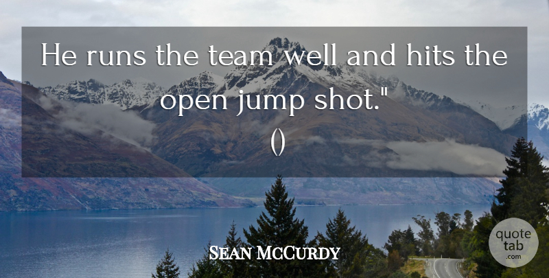 Sean McCurdy Quote About Hits, Jump, Open, Runs, Team: He Runs The Team Well...