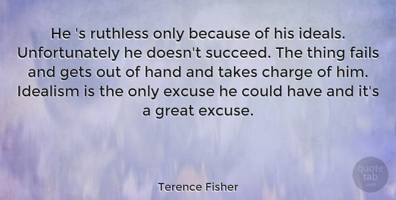 Terence Fisher Quote About Charge, Excuse, Fails, Gets, Great: He S Ruthless Only Because...