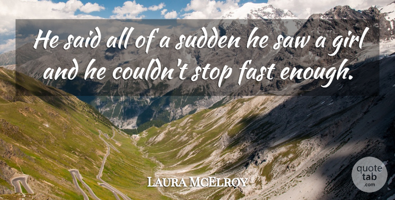 Laura McElroy Quote About Fast, Girl, Saw, Stop, Sudden: He Said All Of A...