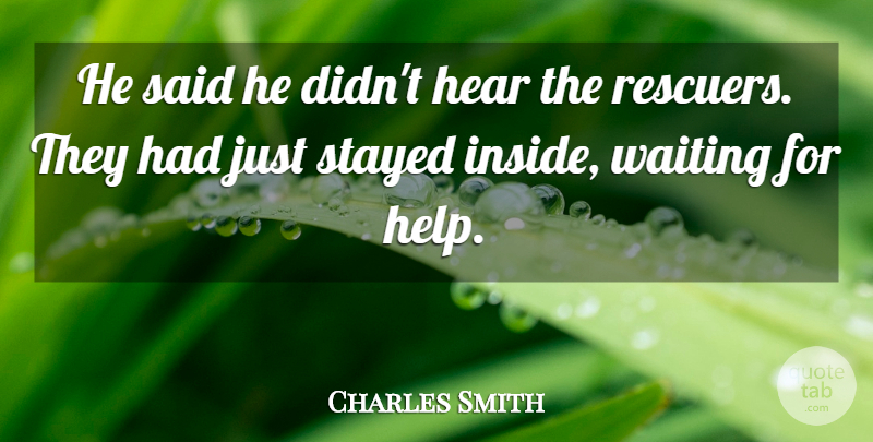 Charles Smith Quote About Hear, Stayed, Waiting: He Said He Didnt Hear...