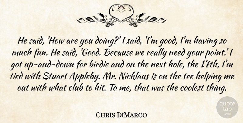 Chris DiMarco Quote About Birdie, Club, Coolest, Helping, Next: He Said How Are You...