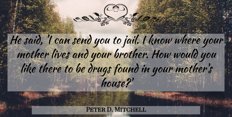 Peter D. Mitchell Quote About Found, Lives, Mother, Send: He Said I Can Send...
