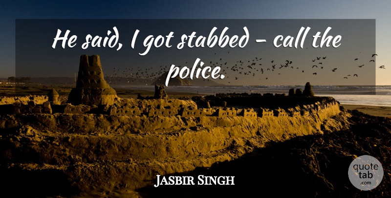 Jasbir Singh Quote About Call, Police: He Said I Got Stabbed...