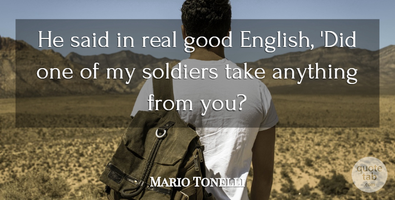 Mario Tonelli Quote About Good, Soldiers: He Said In Real Good...