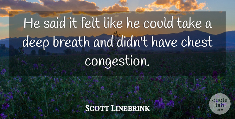 Scott Linebrink Quote About Breath, Chest, Deep, Felt: He Said It Felt Like...