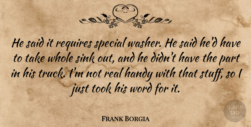 Frank Borgia Quote About Handy, Requires, Sink, Special, Took: He Said It Requires Special...