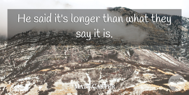 Matt Carter Quote About Longer: He Said Its Longer Than...