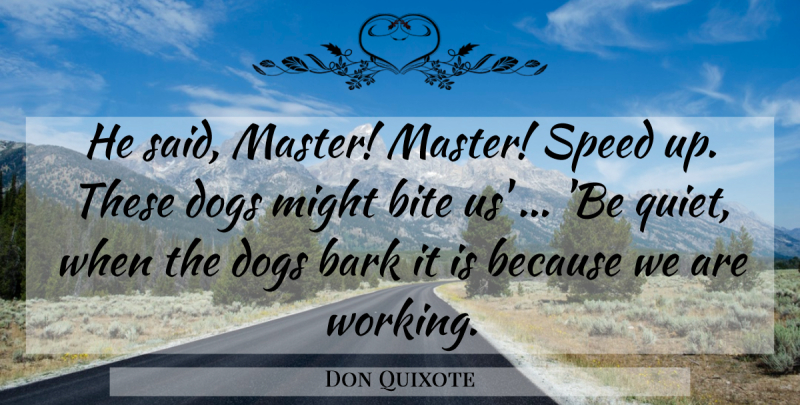 Don Quixote Quote About Bark, Bite, Dogs, Might, Speed: He Said Master Master Speed...