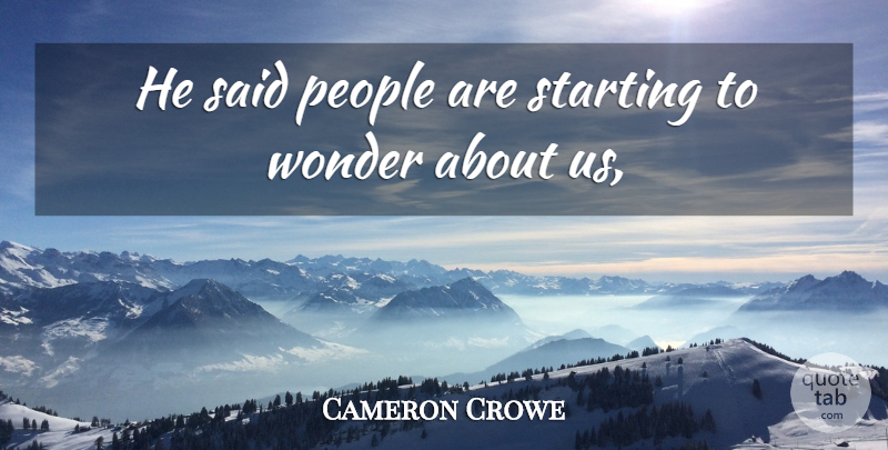 Cameron Crowe Quote About People, Starting, Wonder: He Said People Are Starting...