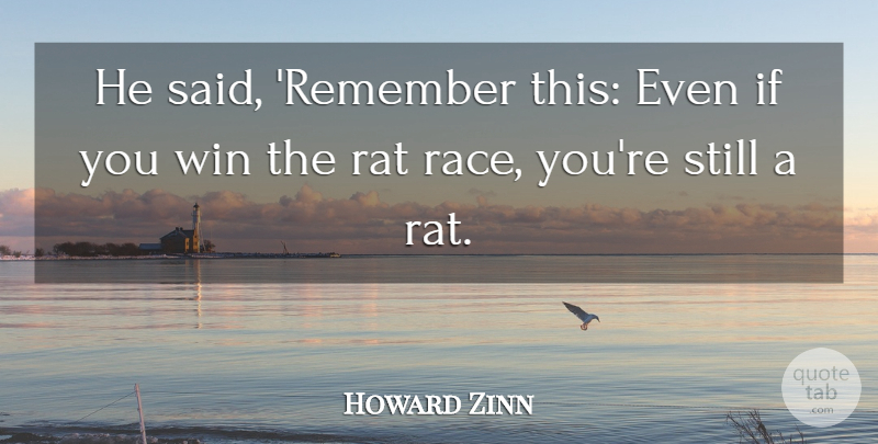 Howard Zinn Quote About Rat, Win: He Said Remember This Even...