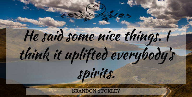 Brandon Stokley Quote About Nice, Uplifted: He Said Some Nice Things...