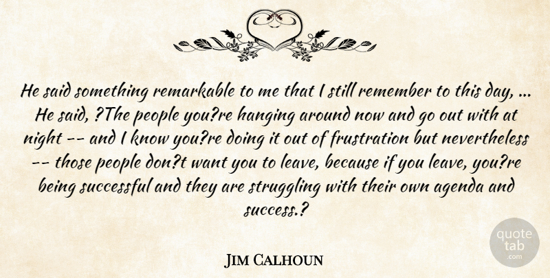 Jim Calhoun Quote About Agenda, Hanging, Night, People, Remarkable: He Said Something Remarkable To...