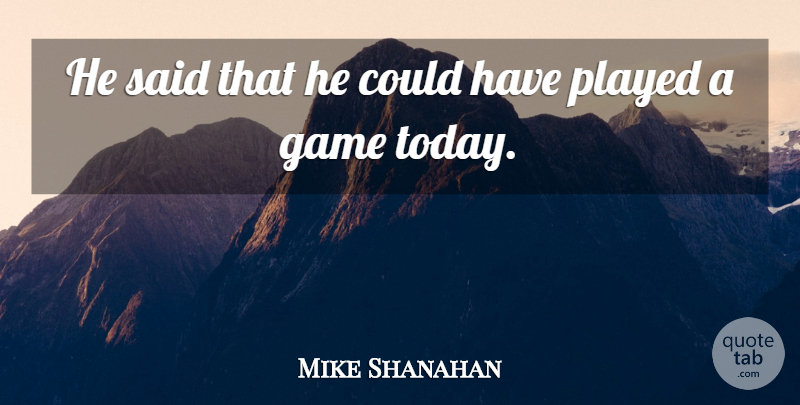 Mike Shanahan Quote About Game, Played: He Said That He Could...