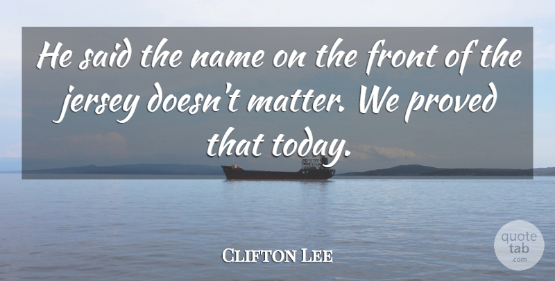 Clifton Lee Quote About Front, Jersey, Name, Proved: He Said The Name On...