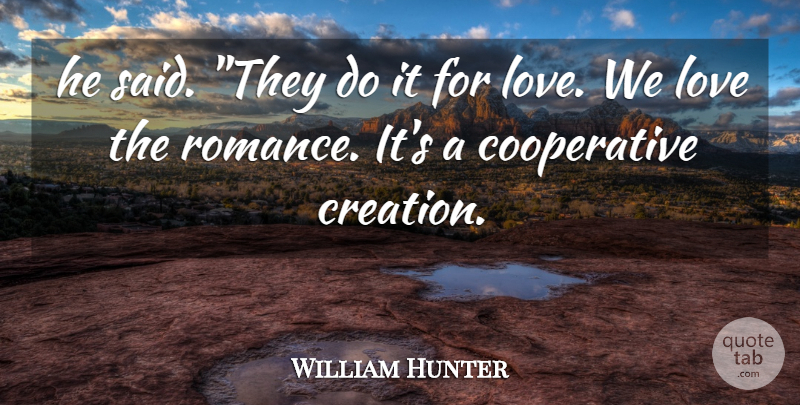 William Hunter Quote About Love, Romance: He Said They Do It...
