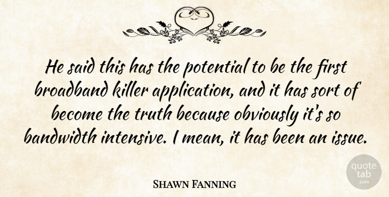 Shawn Fanning Quote About American Businessman, Bandwidth, Broadband, Killer, Obviously: He Said This Has The...