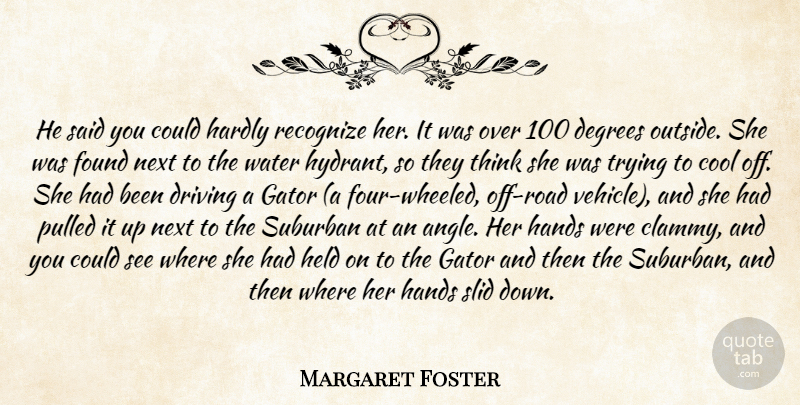 Margaret Foster Quote About Cool, Degrees, Driving, Found, Hands: He Said You Could Hardly...