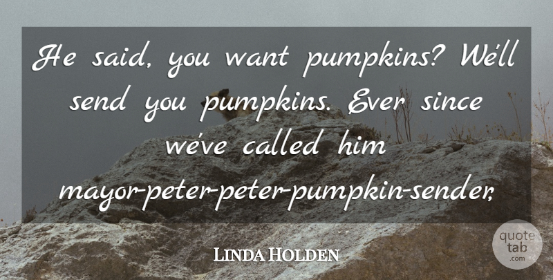 Linda Holden Quote About Send, Since: He Said You Want Pumpkins...