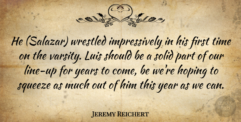 Jeremy Reichert Quote About Hoping, Solid, Squeeze, Time, Year: He Salazar Wrestled Impressively In...