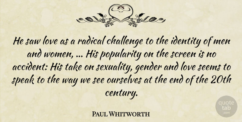 Paul Whitworth Quote About Challenge, Gender, Identity, Love, Men: He Saw Love As A...