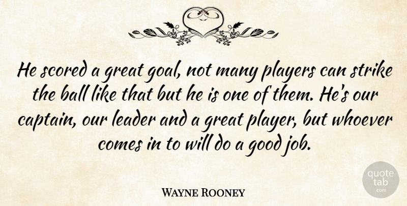 Wayne Rooney Quote About Ball, Good, Great, Leader, Players: He Scored A Great Goal...
