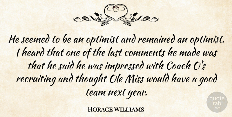 Horace Williams Quote About Coach, Comments, Good, Heard, Impressed: He Seemed To Be An...