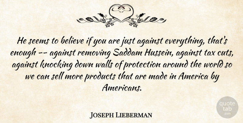 Joseph Lieberman Quote About Against, America, Believe, Knocking, Products: He Seems To Believe If...