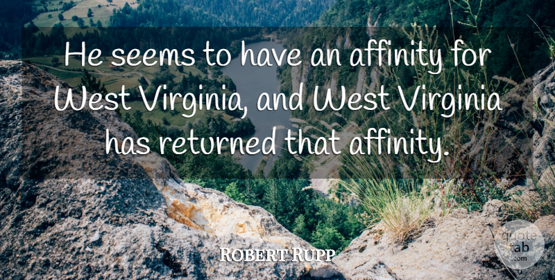 Robert Rupp Quote About Affinity, Returned, Seems, Virginia, West: He Seems To Have An...