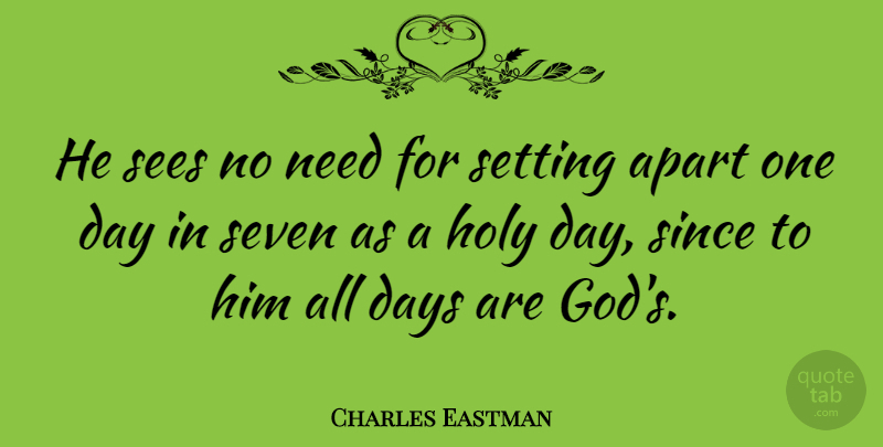 Charles Eastman Quote About Apart, Sees, Setting, Seven, Since: He Sees No Need For...