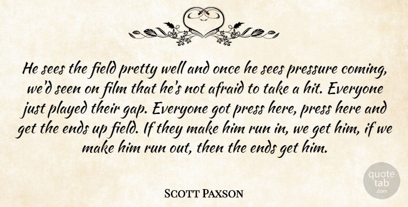 Scott Paxson Quote About Afraid, Ends, Field, Played, Pressure: He Sees The Field Pretty...