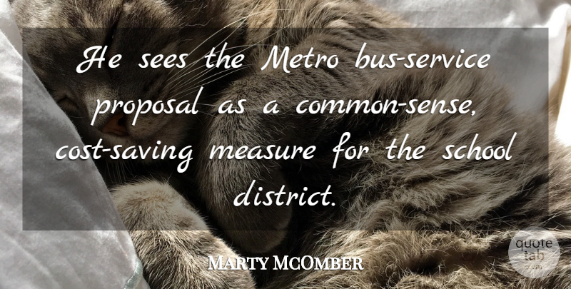 Marty McOmber Quote About Common Sense, Measure, Metro, Proposal, School: He Sees The Metro Bus...