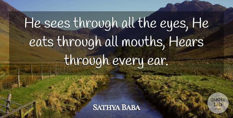 Sathya Baba Quote About Eats, Eyes, Hears, Sees: He Sees Through All The...