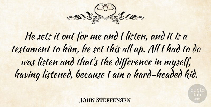 John Steffensen Quote About Difference, Listen, Sets, Testament: He Sets It Out For...