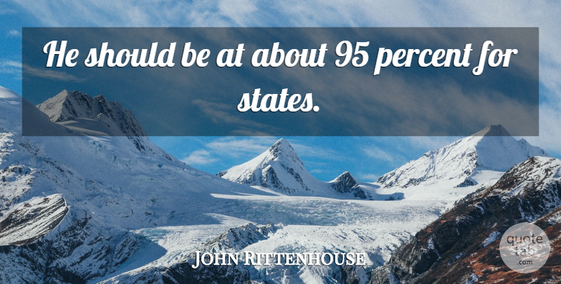 John Rittenhouse Quote About Percent: He Should Be At About...