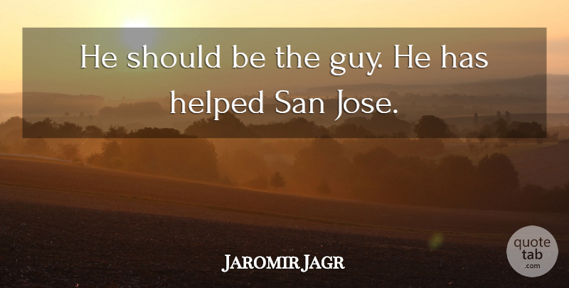 Jaromir Jagr Quote About Helped, San: He Should Be The Guy...