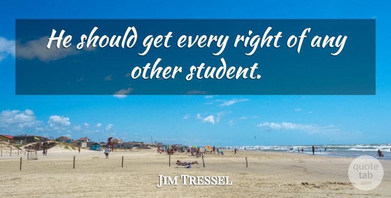 Jim Tressel Quote About undefined: He Should Get Every Right...