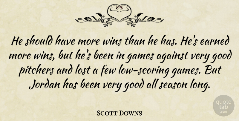 Scott Downs Quote About Against, Earned, Few, Games, Good: He Should Have More Wins...