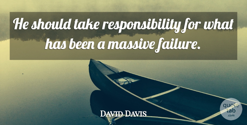David Davis Quote About Massive, Responsibility: He Should Take Responsibility For...