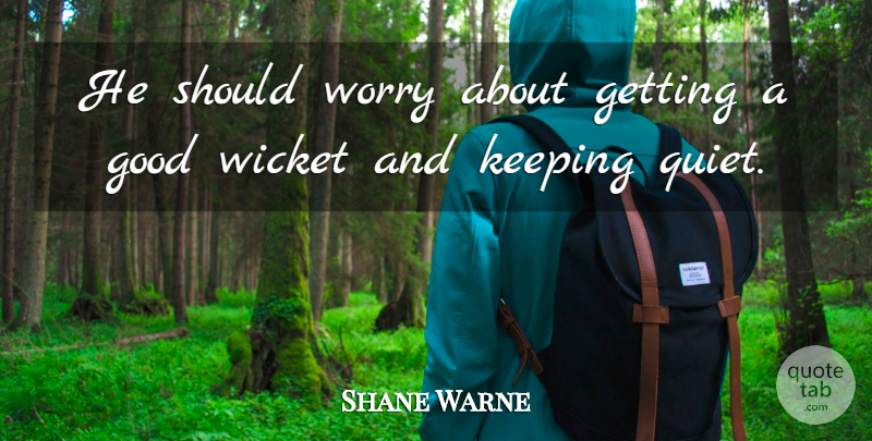 Shane Warne Quote About Good, Keeping, Worry: He Should Worry About Getting...