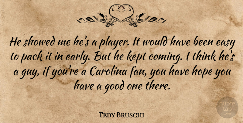 Tedy Bruschi Quote About Carolina, Easy, Good, Hope, Kept: He Showed Me Hes A...