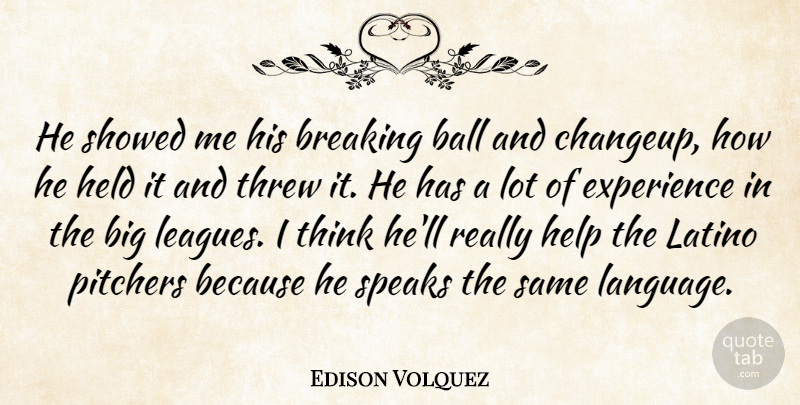 Edison Volquez Quote About Ball, Breaking, Experience, Held, Help: He Showed Me His Breaking...