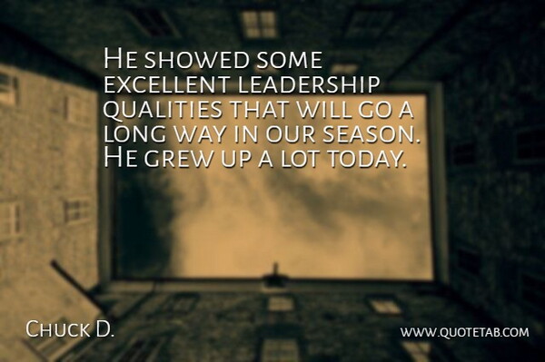 Chuck D. Quote About Excellent, Grew, Leadership, Qualities: He Showed Some Excellent Leadership...