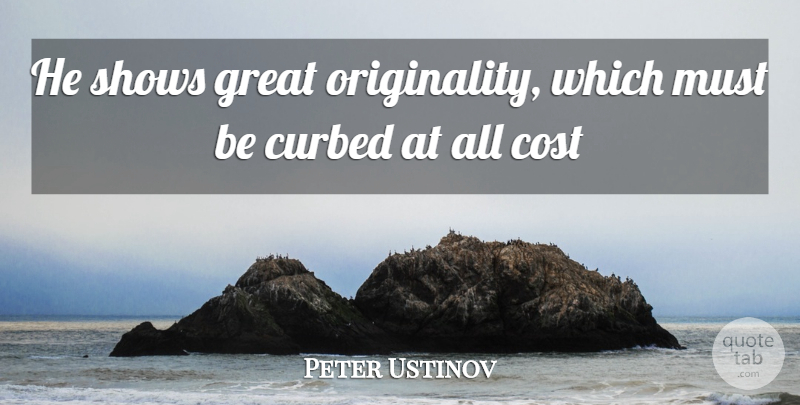 Peter Ustinov Quote About Cost, Great, Shows: He Shows Great Originality Which...